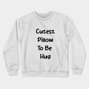 CUTEST PILLOW TO BE HUG Crewneck Sweatshirt